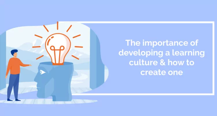 The importance of developing a learning culture & how to create one
