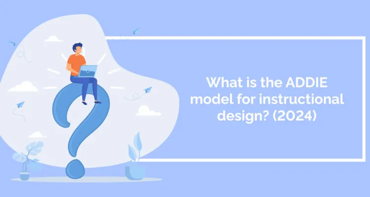 What is the ADDIE model for instructional design? (2024)