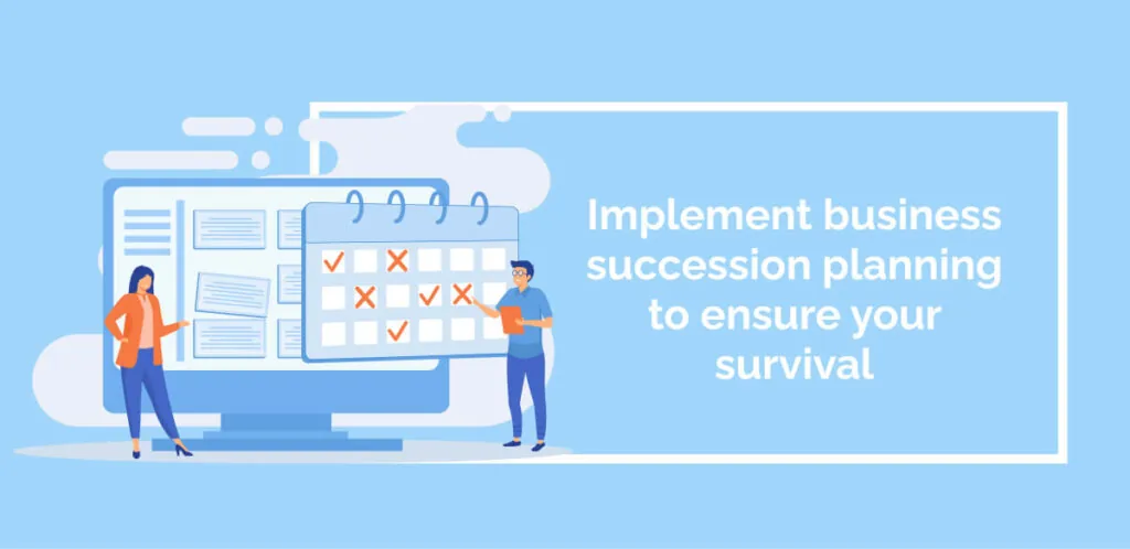 Implement business succession planning to ensure your survival