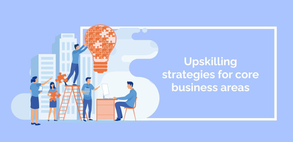 Upskilling strategies for core business areas